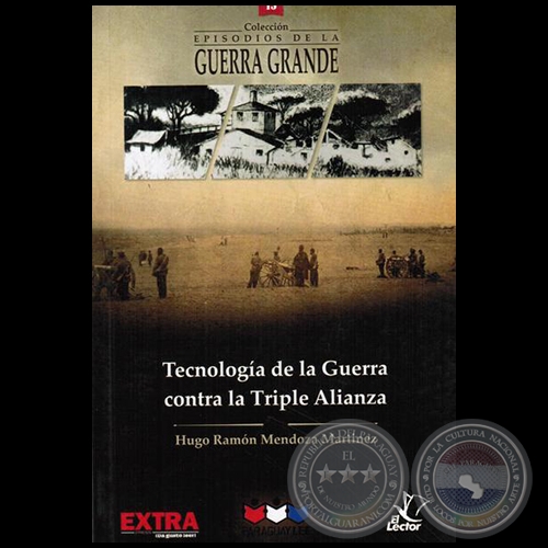 TECNOLOGÍA DE LA GUERRA CONTRA LA TRIPLE ALIANZA - Volumen 13 - Autor: HUGO RAMÓN MENDOZA MARTÍNEZ - Año 2015